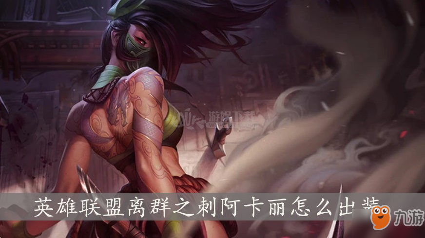 阿卡丽出装_阿卡丽出装最新2021_阿卡丽出装顺序2021